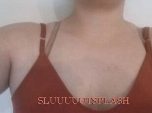 SLUUUUUTSPLASH