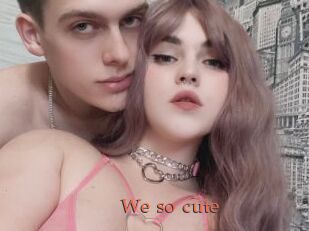 We_so_cute